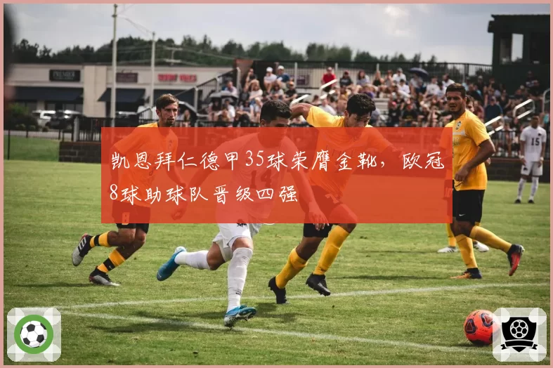 凯恩拜仁德甲35球荣膺金靴，欧冠8球助球队晋级四强