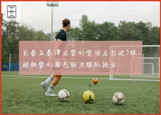 长春亚泰谭龙替补登场后打进5球，超级替补角色助力球队抢分